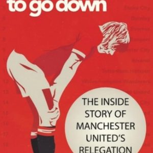 Too Good To Go Down: The Inside Story of Manchester United's Relegation