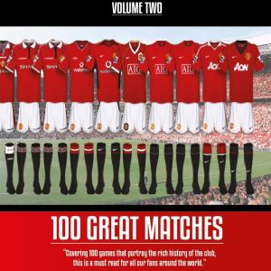 Manchester United: The Making of a Football Dynasty : 100 Great Matches - Volume Two (Manchester United: The Making of a Football Dynasty 1878-2023 Book 2)