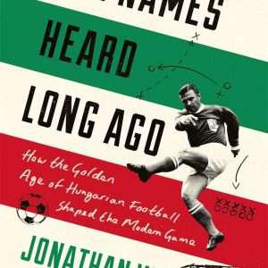 The Names Heard Long Ago: Shortlisted for Football Book of the Year, Sports Book Awards