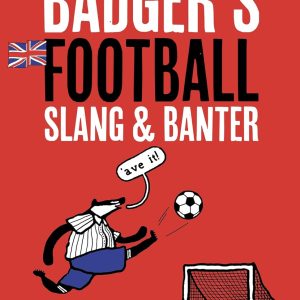 Badger's Football Slang and Banter: An Illustrated A to Z of Classic and Curious Football Speak (Badger Sport Humour)