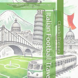 Italian Football Travels: Exploring Serie A's Cities, Stadiums, and Culinary Delights