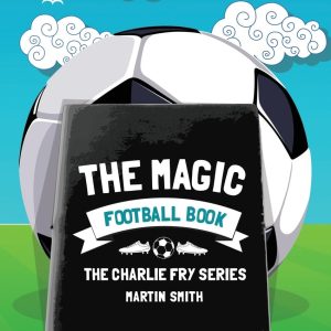 The Magic Football Book: (Football book for kids 7-13): Volume 3 (The Charlie Fry Series)