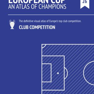 European Cup. An Atlas of Champions: A visual atlas of Europe's top club competition (The Visual Encyclopedia of European Football: Into the Match)