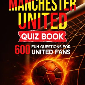 The Unofficial Manchester United Quiz Book: 600 Fun Questions for United Fans (Football Fan Gift Books)