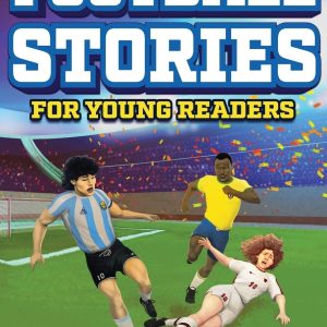 Inspirational Football Stories for Young Readers: 12 Unbelievable True Tales to Inspire and Amaze Young Football Lovers