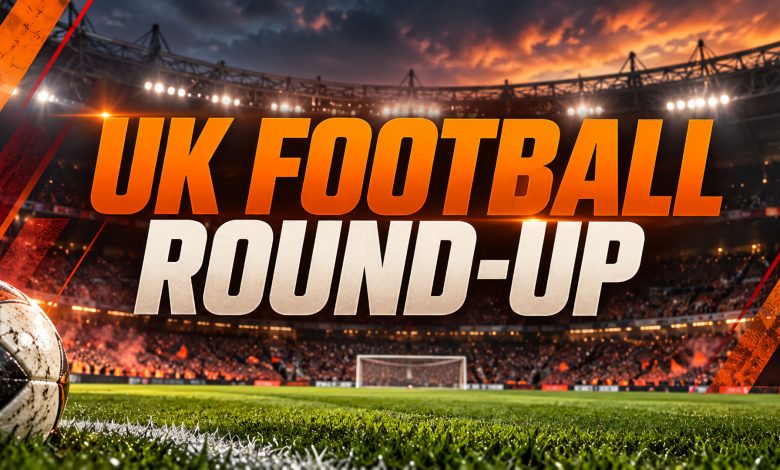 UK Football Round-Up